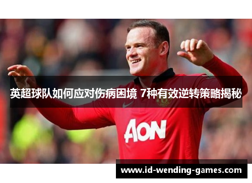 英超球队如何应对伤病困境 7种有效逆转策略揭秘