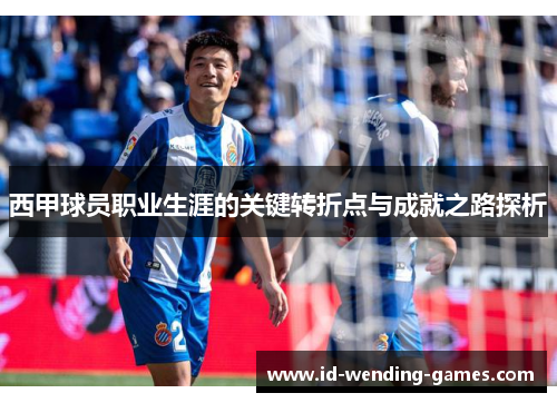 西甲球员职业生涯的关键转折点与成就之路探析