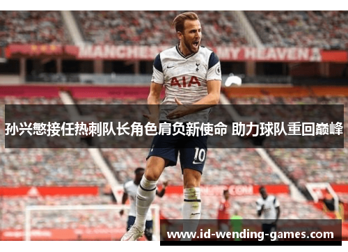 孙兴慜接任热刺队长角色肩负新使命 助力球队重回巅峰